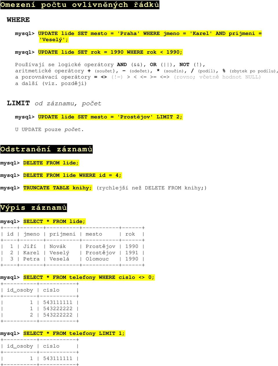 =) > < <= >= <=> (rovno; včetně hodnot NULL) a další (viz. později) LIMIT od záznamu, počet mysql> UPDATE lide SET mesto = 'Prostějov' LIMIT 2; U UPDATE pouze počet.