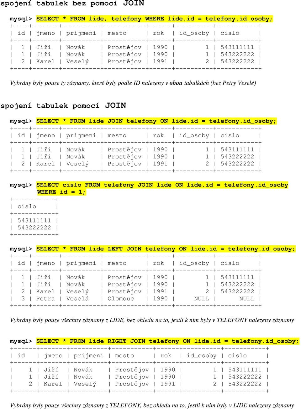 ID nalezeny v obou tabulkách (bez Petry Veselé) spojení tabulek pomocí JOIN mysql> SELECT * FROM lide JOIN telefony ON lide.id = telefony.