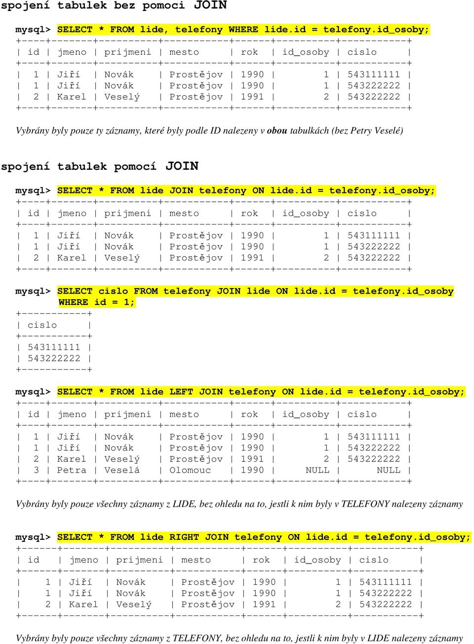 ID nalezeny v obou tabulkách (bez Petry Veselé) spojení tabulek pomocí JOIN mysql> SELECT * FROM lide JOIN telefony ON lide.id = telefony.