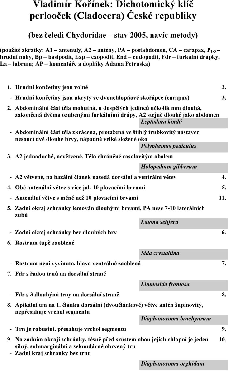 - Hrudní končetiny jsou ukryty ve dvouchlopňové skořápce (carapax) 3. 2.