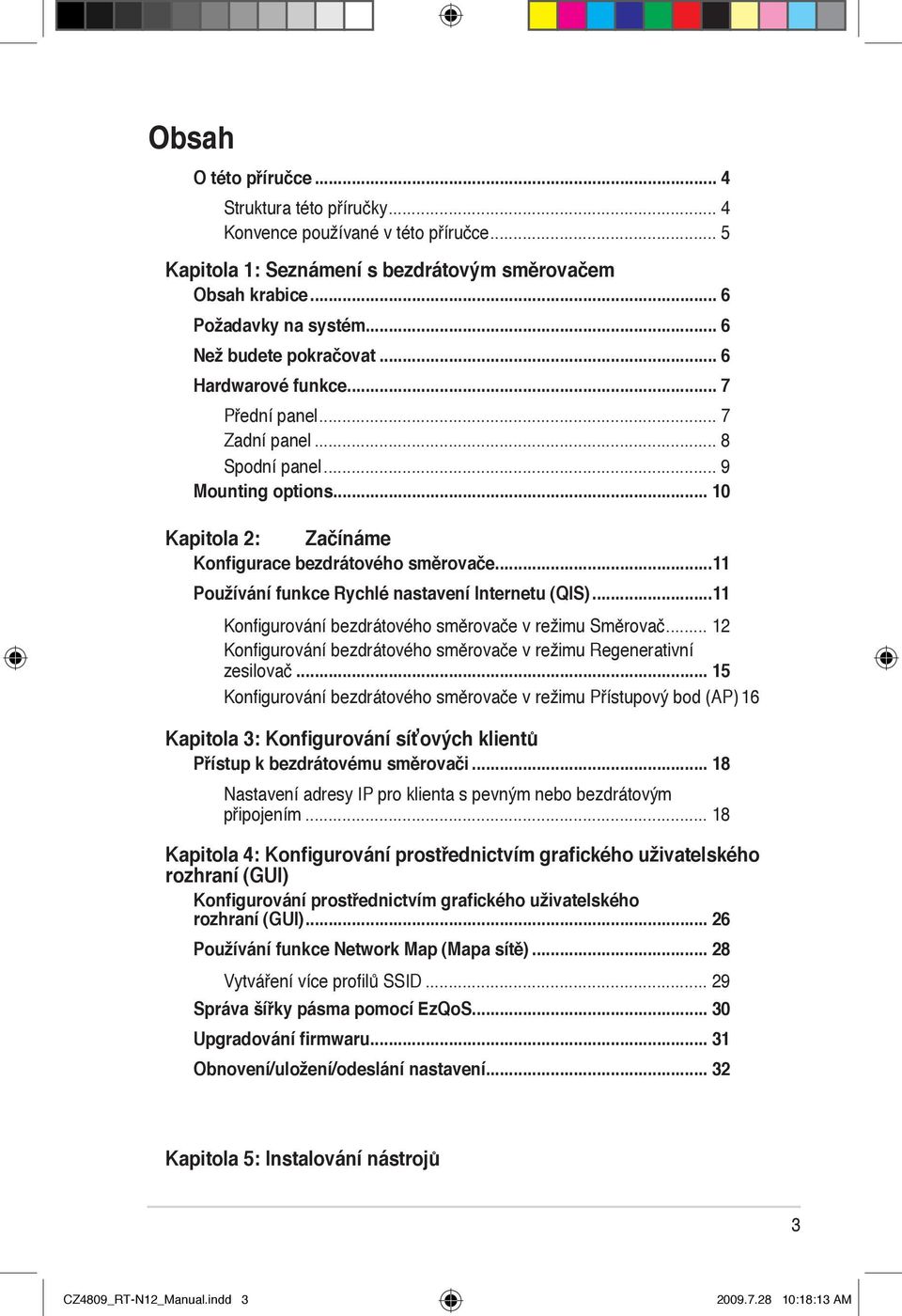 ..11 Používání funkce Rychlé nastavení Internetu (QIS)...11 Konfigurování bezdrátového směrovače v režimu Směrovač... 12 Konfigurování bezdrátového směrovače v režimu Regenerativní zesilovač.