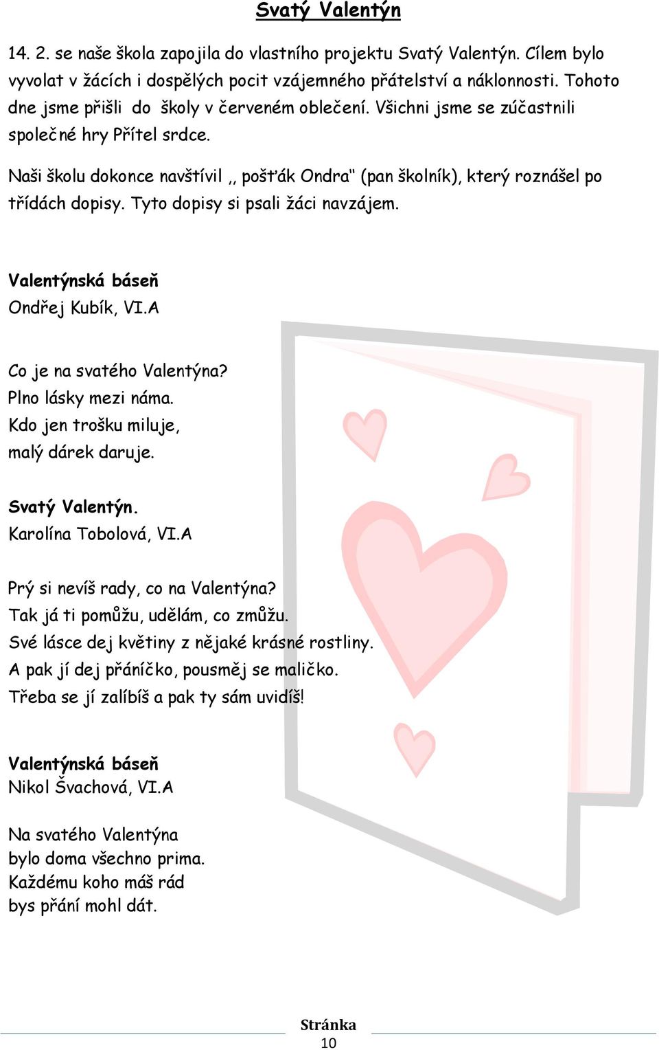 Tyto dopisy si psali žáci navzájem. Valentýnská báseň Ondřej Kubík, VI.A Co je na svatého Valentýna? Plno lásky mezi náma. Kdo jen trošku miluje, malý dárek daruje. Svatý Valentýn.