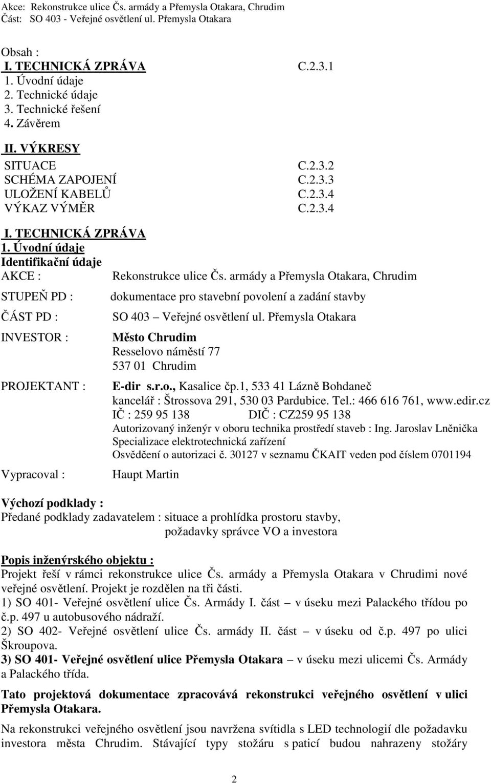 armády a Přemysla Otakara, Chrudim STUPEŇ PD : ČÁST PD : INVESTOR : PROJEKTANT : Vypracoval : dokumentace pro stavební povolení a zadání stavby SO 403 Veřejné osvětlení ul.