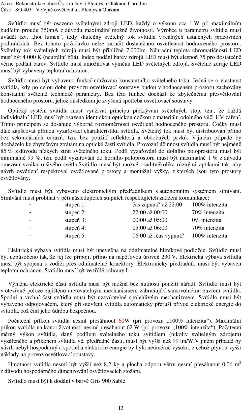 Světelný tok světelných zdrojů musí být přibližně 7 000lm. Náhradní teplota chromatičnosti LED musí být 4 000 K (neutrální bílá).