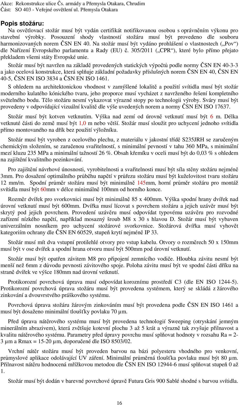 Na stožár musí být vydáno prohlášení o vlastnostech ( Pov ) dle Nařízení Evropského parlamentu a Rady (EU) č. 305/2011 ( CPR ), které bylo přímo přejato překladem všemi státy Evropské unie.