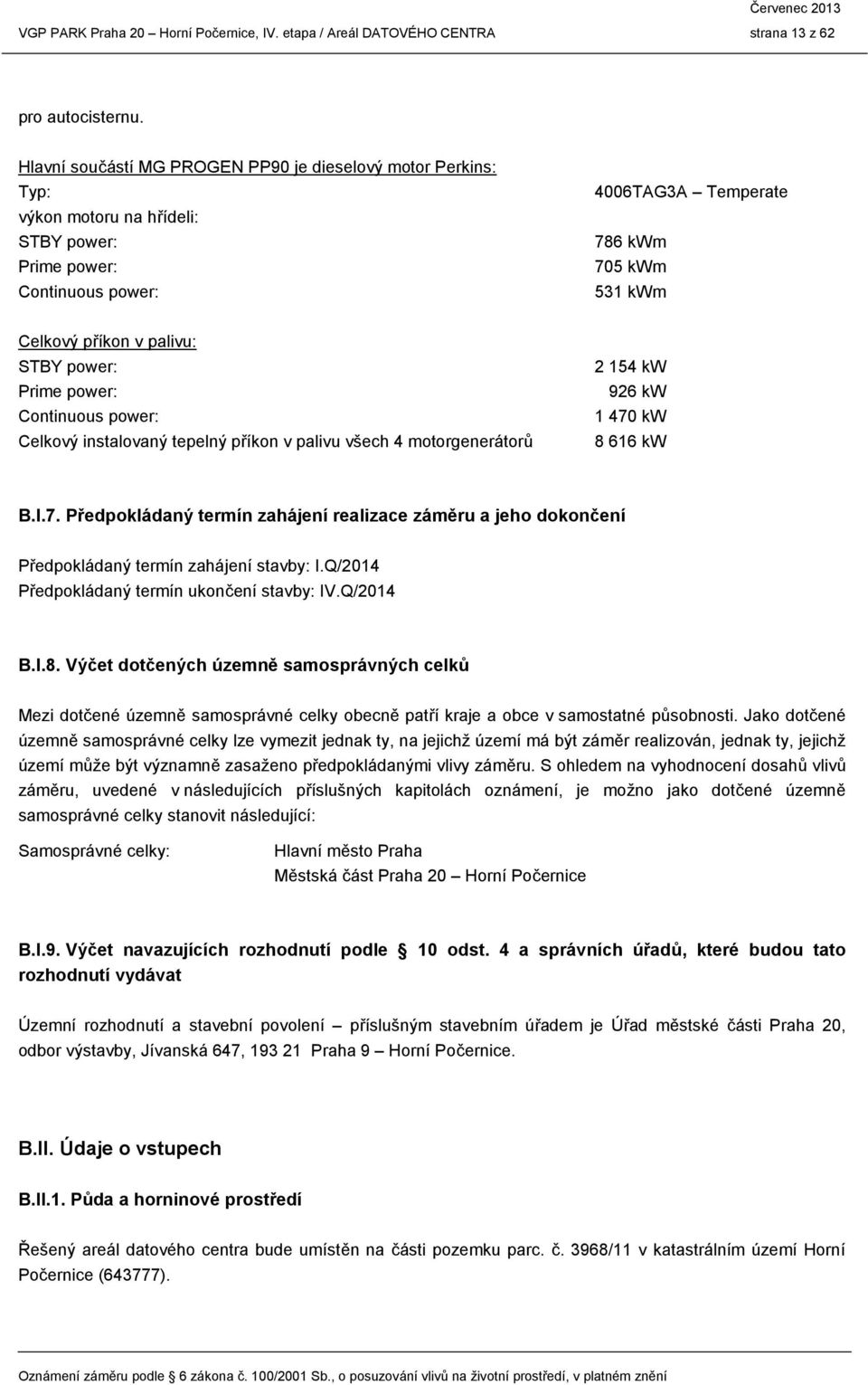 palivu: STBY power: Prime power: Continuous power: Celkový instalovaný tepelný příkon v palivu všech 4 motorgenerátorů 2 154 kw 926 kw 1 470
