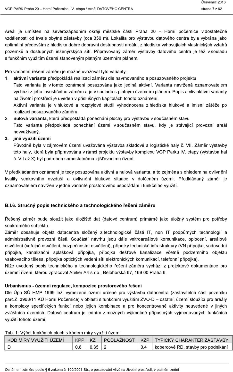 Lokalita pro výstavbu datového centra byla vybrána jako optimální především z hlediska dobré dopravní dostupnosti areálu, z hlediska vyhovujících vlastnických vztahů pozemků a dostupných inženýrských