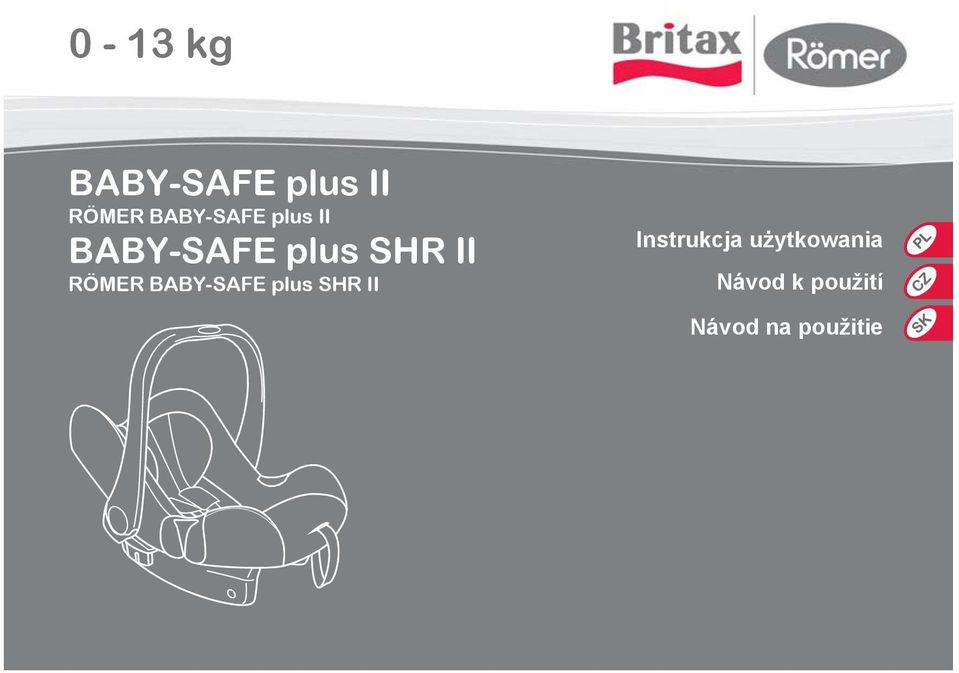 0-13 kg. BABY-SAFE plus II RÖMER BABY-SAFE plus II BABY-SAFE plus SHR II  RÖMER BABY-SAFE plus SHR II. Instrukcja użytkowania Návod k použití - PDF  Free Download