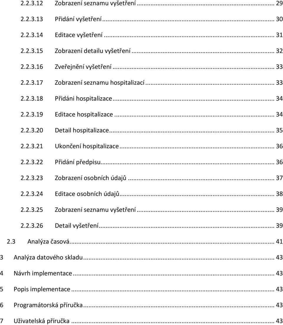 .. 36 2.2.3.23 osobních údajů... 37 2.2.3.24 Editace osobních údajů... 38 2.2.3.25 vyšetření... 39 2.2.3.26 Detail vyšetření... 39 2.3 Analýza časová.