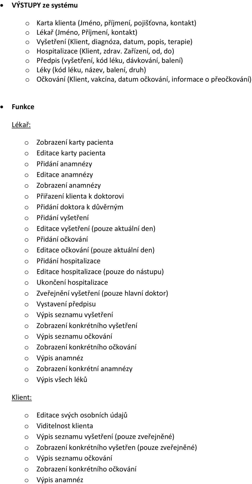 pacienta o Editace karty pacienta o Přidání anamnézy o Editace anamnézy o anamnézy o Přiřazení klienta k doktorovi o Přidání doktora k důvěrným o Přidání vyšetření o Editace vyšetření (pouze aktuální