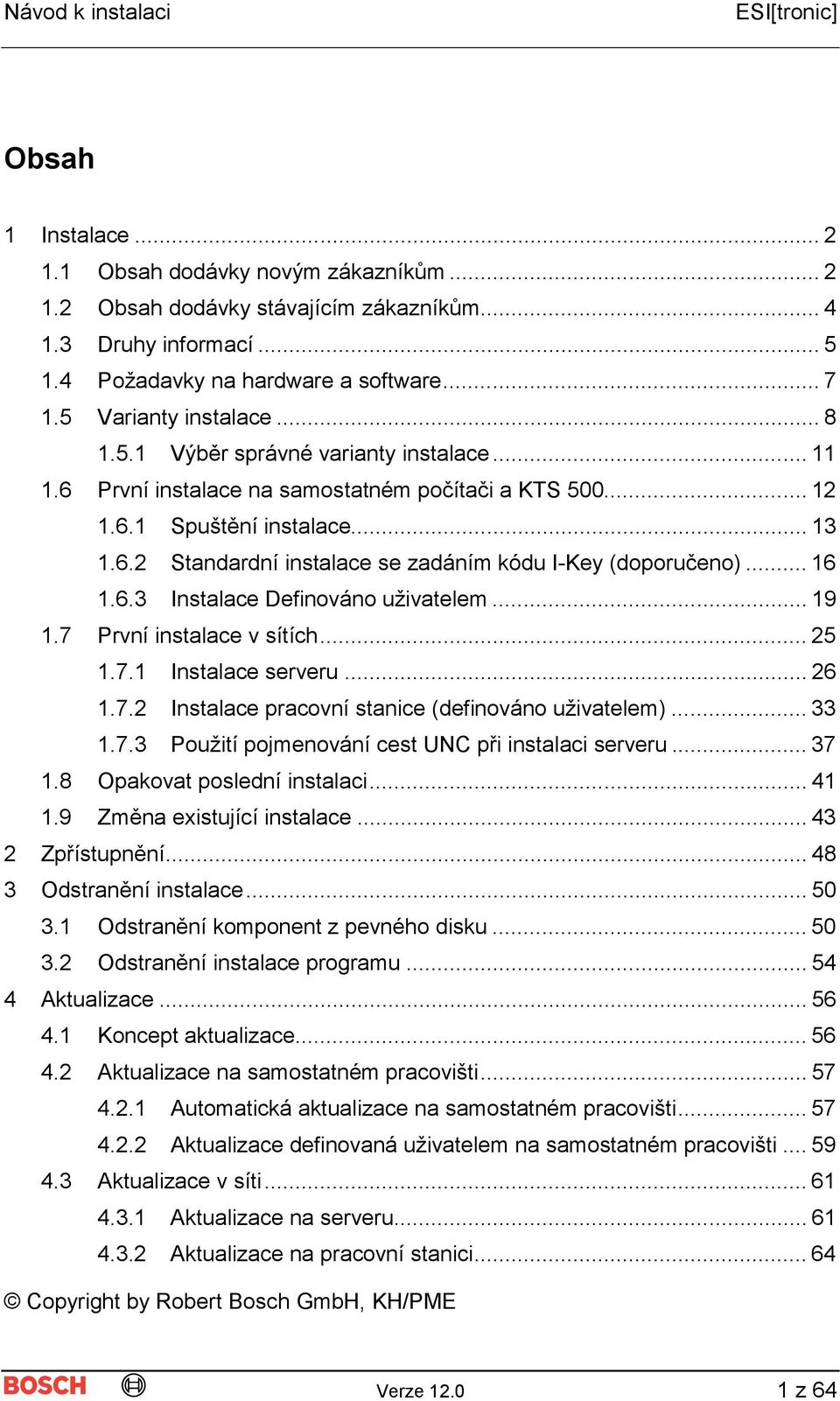 .. 16 1.6.3 Instalace Definováno uživatelem... 19 1.7 První instalace v sítích... 25 1.7.1 Instalace serveru... 26 1.7.2 Instalace pracovní stanice (definováno uživatelem)... 33 1.7.3 Použití pojmenování cest UNC při instalaci serveru.