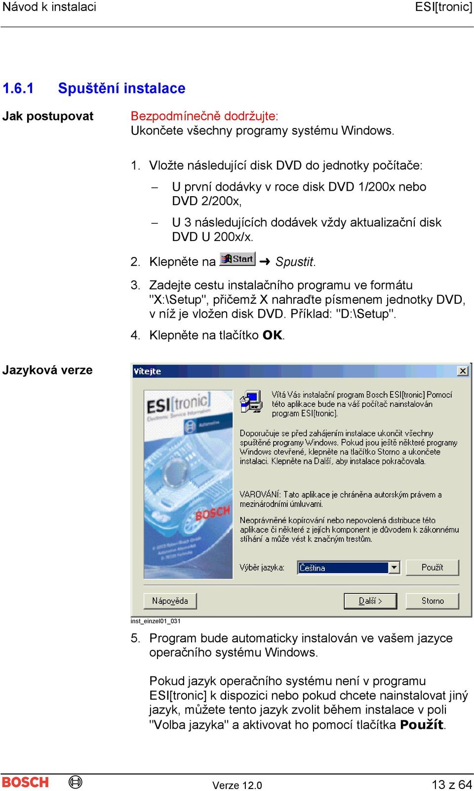 následujících dodávek vždy aktualizační disk DVD U 200x/x. 2. Klepněte na Spustit. 3.