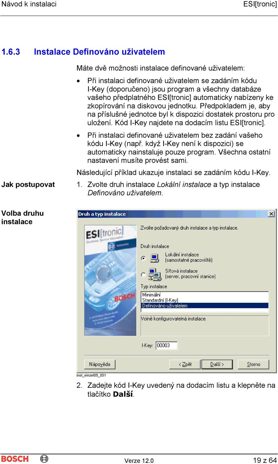 Kód I-Key najdete na dodacím listu. Při instalaci definované uživatelem bez zadání vašeho kódu I-Key (např. když I-Key není k dispozici) se automaticky nainstaluje pouze program.