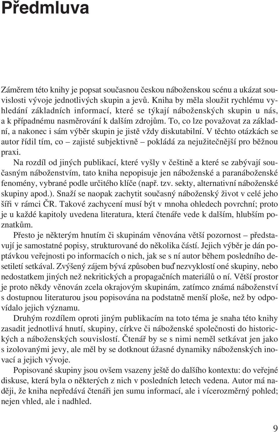 To, co lze považovat za základní, a nakonec i sám výběr skupin je jistě vždy diskutabilní. V těchto otázkách se autor řídil tím, co zajisté subjektivně pokládá za nejužitečnější pro běžnou praxi.