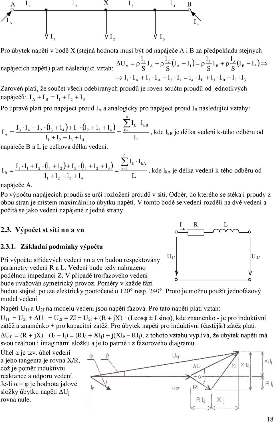 4 A L B A 4 B, de B je déa vedeí -tého odběru od A 3 3 B, de A je déa vedeí -tého odběru od 3 4 L apáječe A. Po výpočtu apájecích proudů se určí rozožeí proudů v síti.