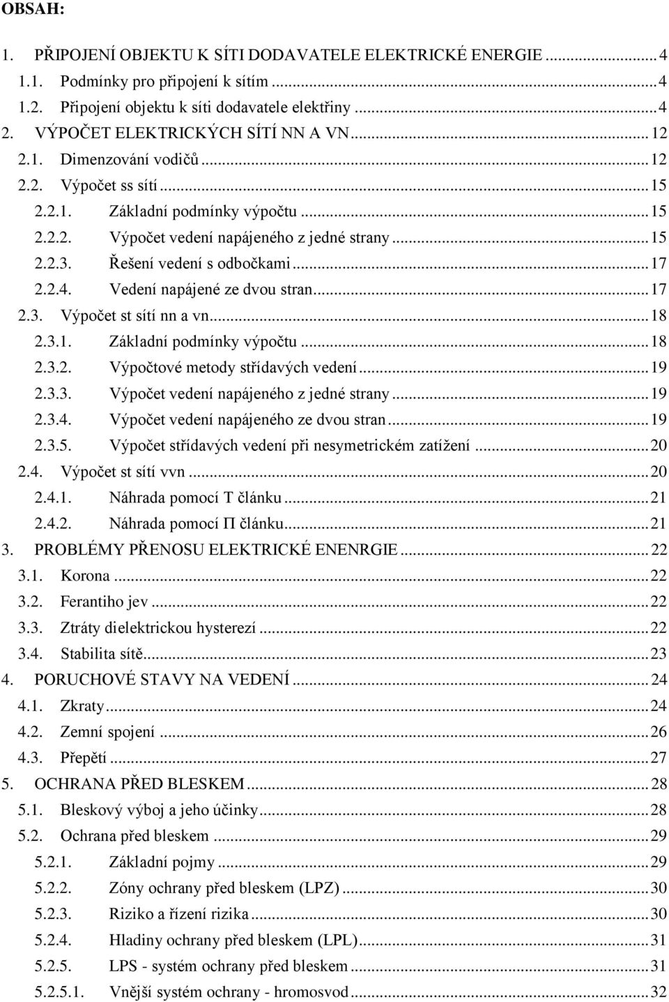 .. 9.3.3. Výpočet vedeí apájeého z jedé stray... 9.3.4. Výpočet vedeí apájeého ze dvou stra... 9.3.5. Výpočet střídavých vedeí při esymetricém zatížeí... 0.4. Výpočet st sítí vv... 0.4.. Náhrada pomocí T čáu.