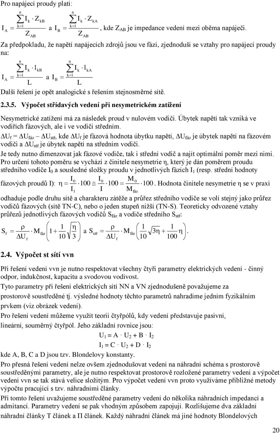 Výpočet střídavých vedeí při esymetricém zatížeí Nesymetricé zatížeí má za ásede proud v uovém vodiči. Úbyte apětí ta vziá ve vodiřích fázových, ae i ve vodiči středím.