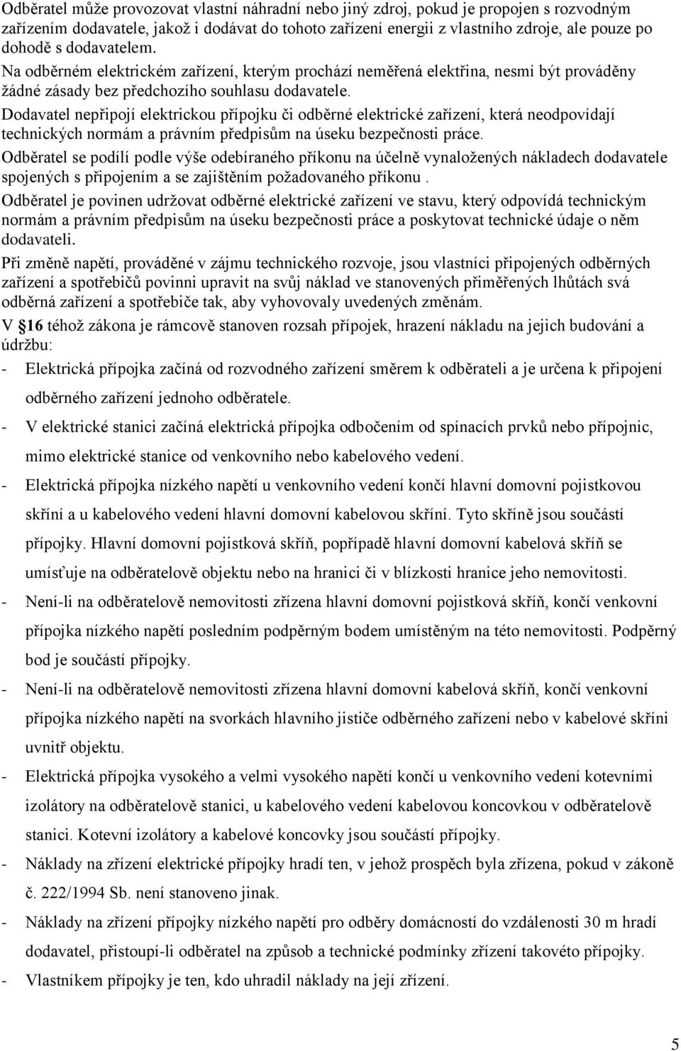 Dodavate epřipojí eetricou přípoju či odběré eetricé zařízeí, terá eodpovídají techicých ormám a právím předpisům a úseu bezpečosti práce.