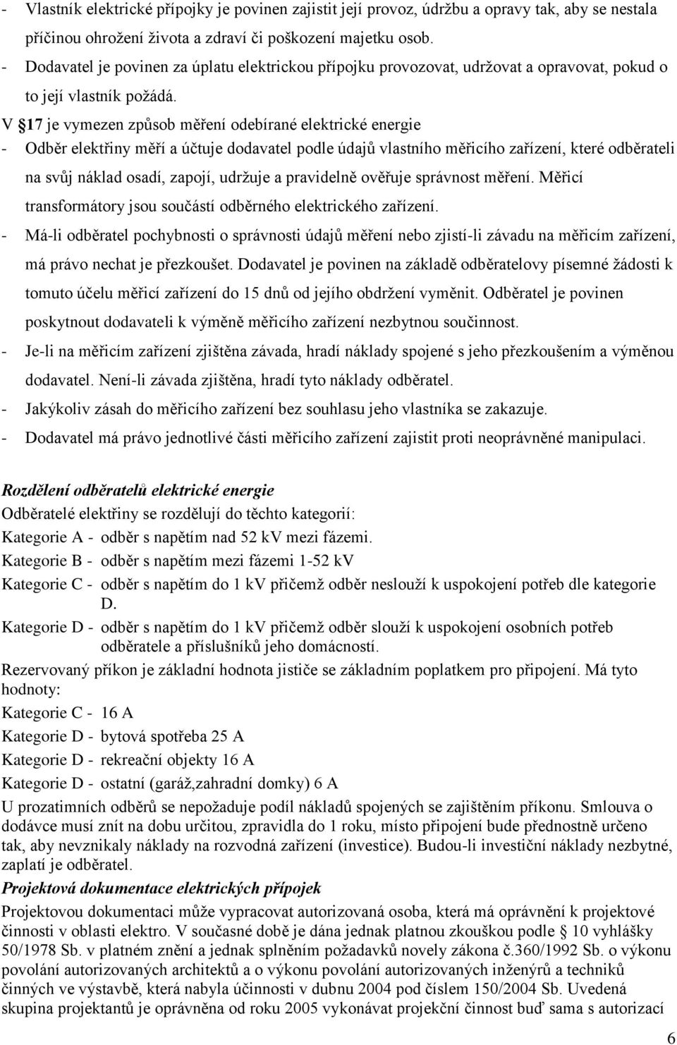 V 7 je vymeze způsob měřeí odebíraé eetricé eergie - Odběr eetřiy měří a účtuje dodavate pode údajů vastího měřicího zařízeí, teré odběratei a svůj áad osadí, zapojí, udržuje a pravideě ověřuje