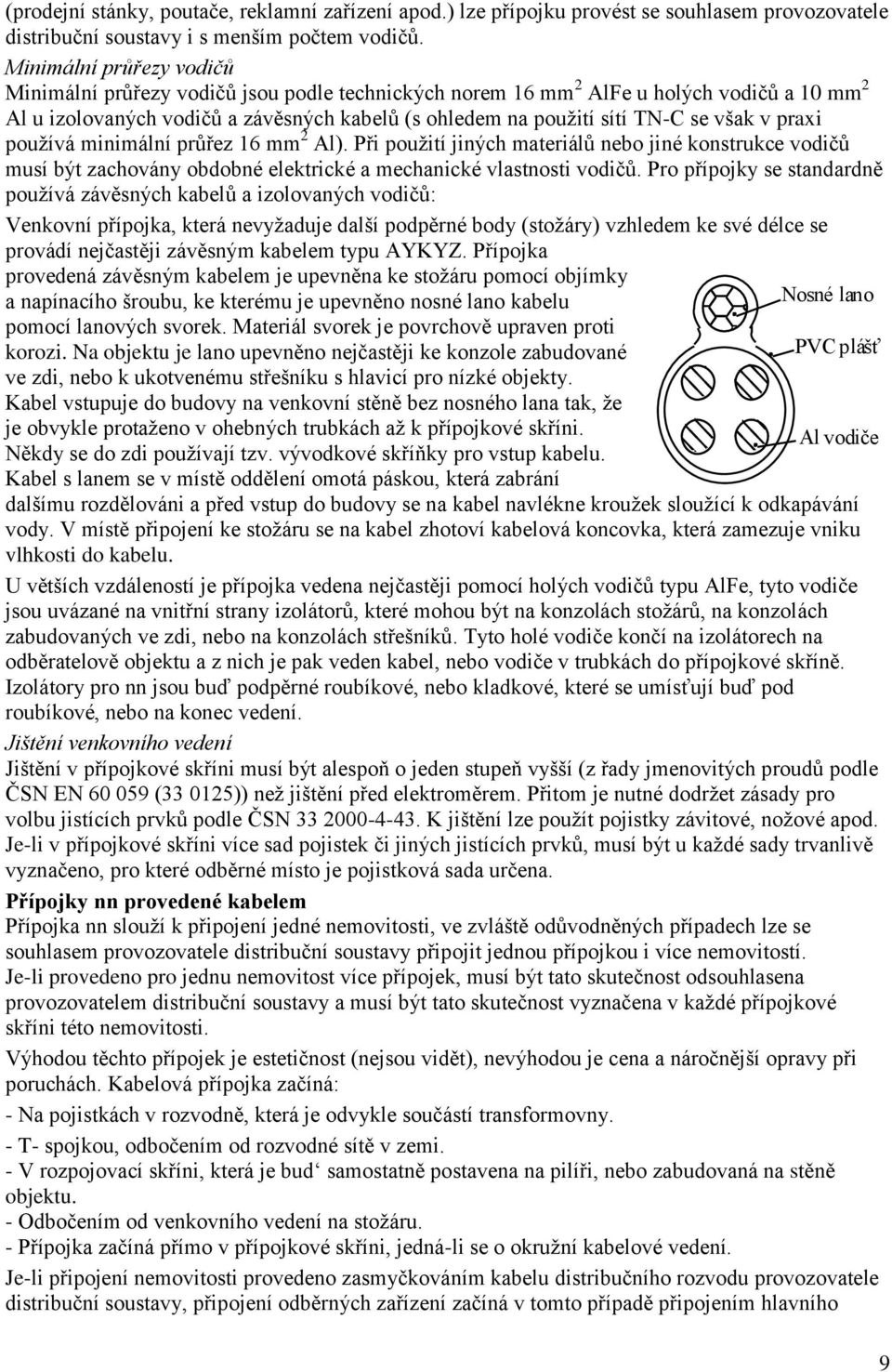 průřez 6 mm A). Při použití jiých materiáů ebo jié ostruce vodičů musí být zachováy obdobé eetricé a mechaicé vastosti vodičů.