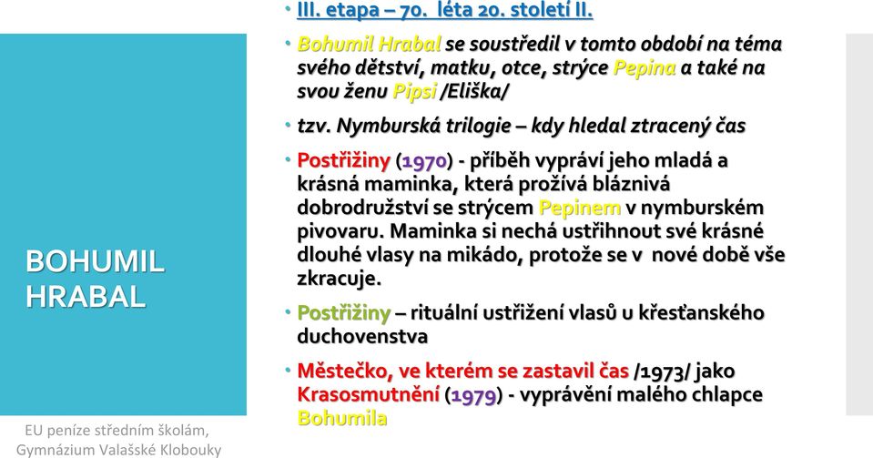 Nymburská trilogie kdy hledal ztracený čas Postřižiny (1970) - příběh vypráví jeho mladá a krásná maminka, která prožívá bláznivá dobrodružství se strýcem