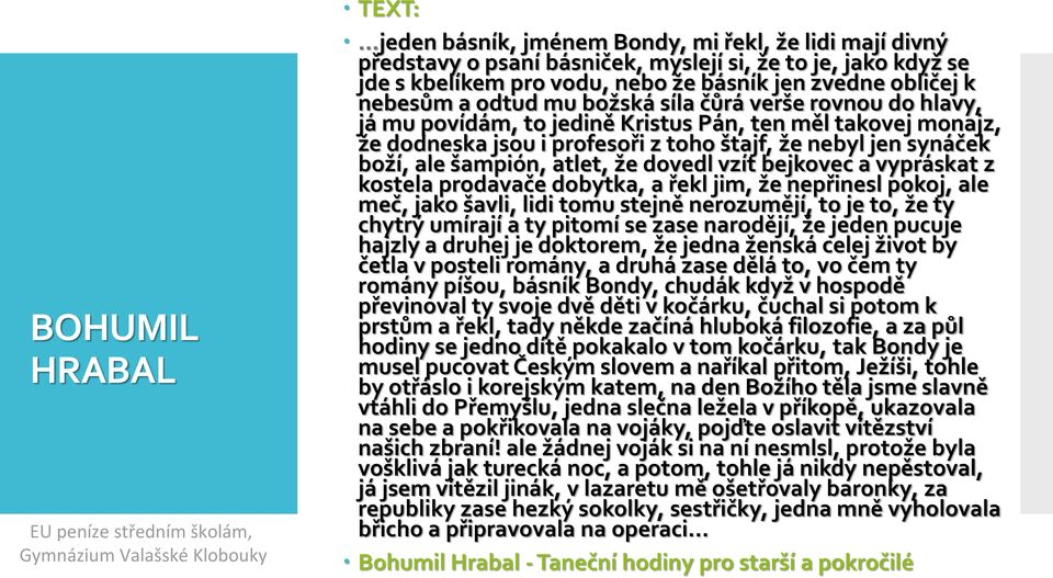 atlet, že dovedl vzít bejkovec a vypráskat z kostela prodavače dobytka, a řekl jim, že nepřinesl pokoj, ale meč, jako šavli, lidi tomu stejně nerozumějí, to je to, že ty chytrý umírají a ty pitomí se