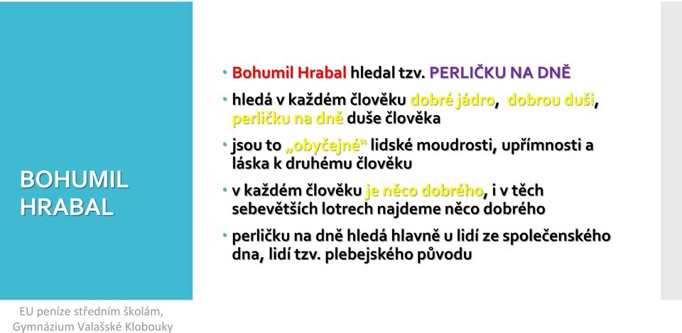 člověka jsou to obyčejné lidské moudrosti, upřímnosti a láska k druhému člověku v každém