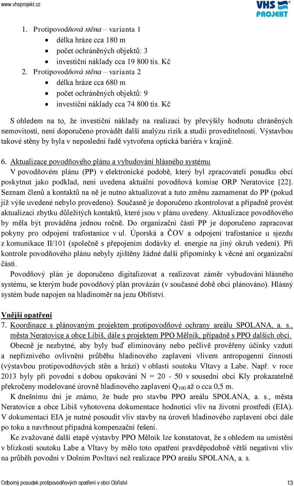 Kč S ohledem na to, že investiční náklady na realizaci by převýšily hodnotu chráněných nemovitostí, není doporučeno provádět další analýzu rizik a studii proveditelnosti.