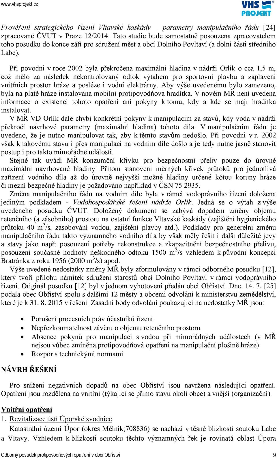 Při povodni v roce 2002 byla překročena maximální hladina v nádrži Orlík o cca 1,5 m, což mělo za následek nekontrolovaný odtok výtahem pro sportovní plavbu a zaplavení vnitřních prostor hráze a