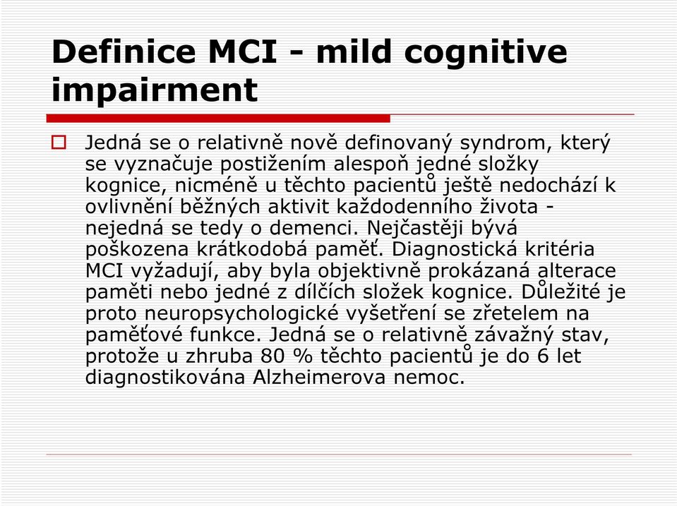 Diagnostická kritéria MCI vyžadují, aby byla objektivně prokázaná alterace paměti nebo jedné z dílčích složek kognice.