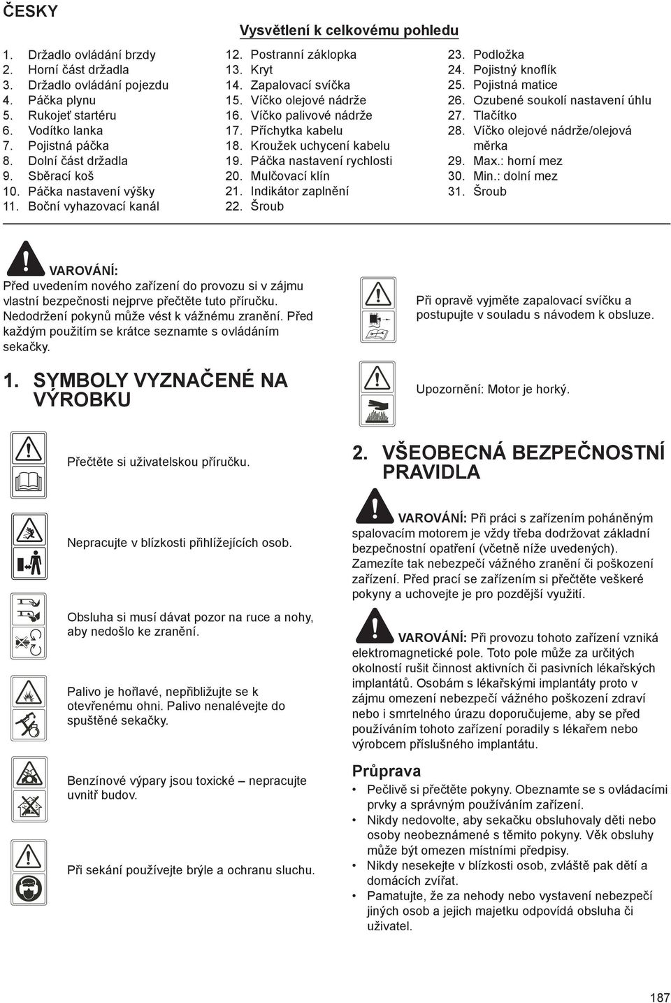 P íchytka kabelu 18. Kroužek uchycení kabelu 19. Pá ka nastavení rychlosti 20. Mul ovací klín 21. Indikátor zapln ní 22. Šroub 23. Podložka 24. Pojistný knoflík 25. Pojistná matice 26.