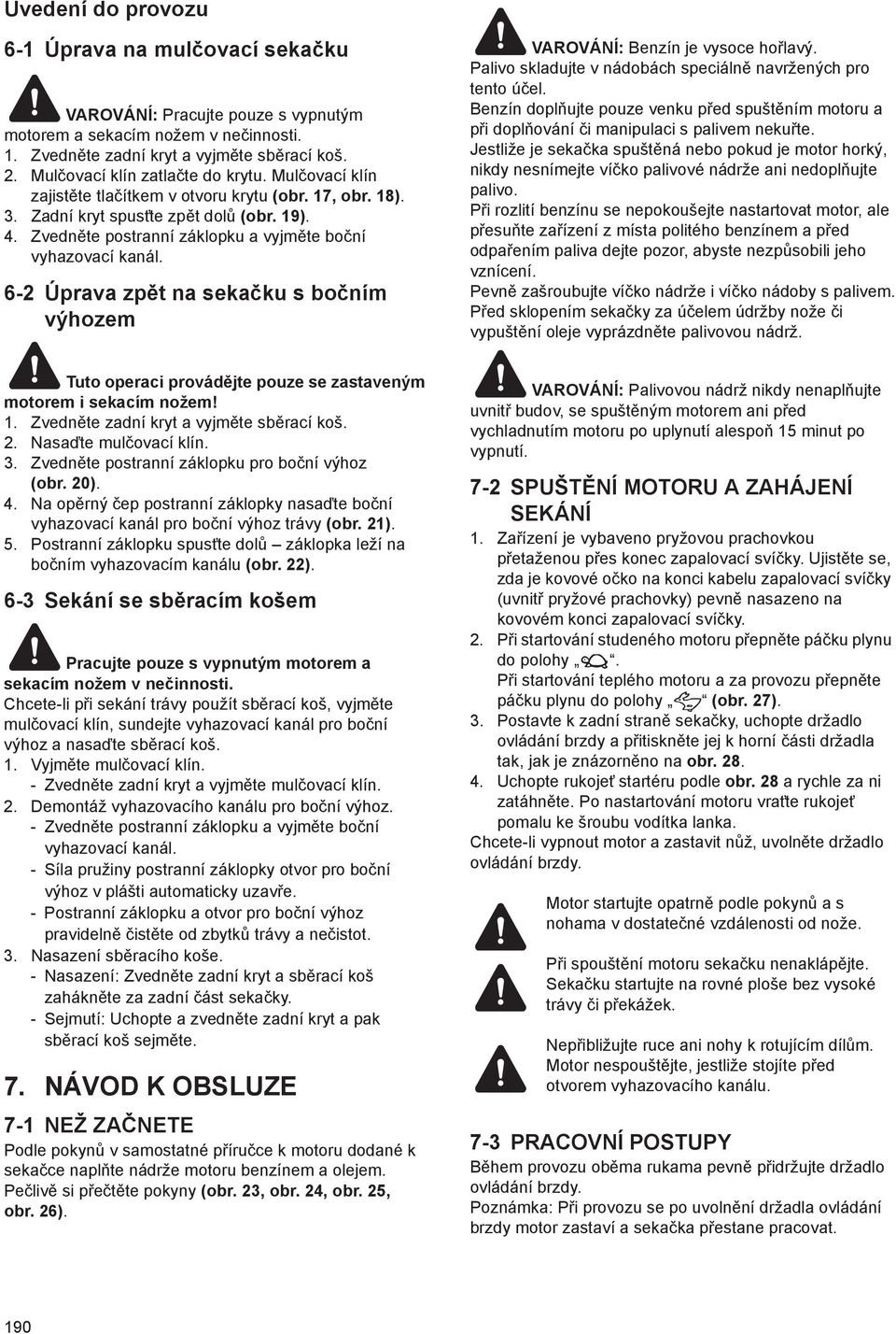 Zvedn te postranní záklopku a vyjm te bo ní vyhazovací kanál. 6-2 Úprava zp t na seka ku s bo ním výhozem VAROVÁNÍ: Benzín je vysoce ho lavý.