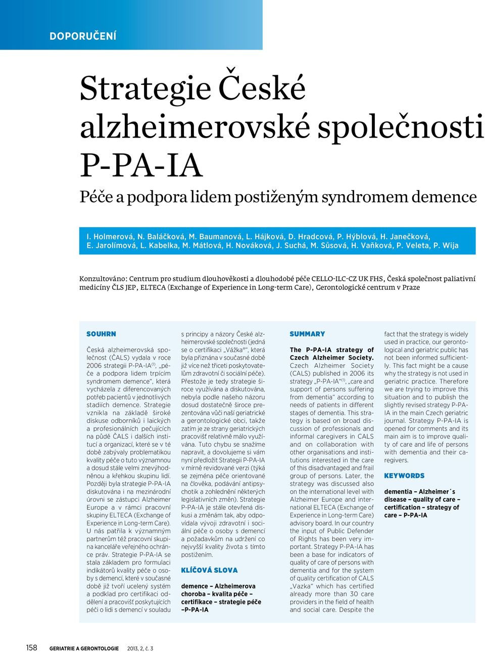 Wija Konzultováno: Centrum pro studium dlouhověkosti a dlouhodobé péče CELLO-ILC-CZ UK FHS, Česká společnost paliativní medicíny ČLS JEP, ELTECA (Exchange of Experience in Long-term Care),