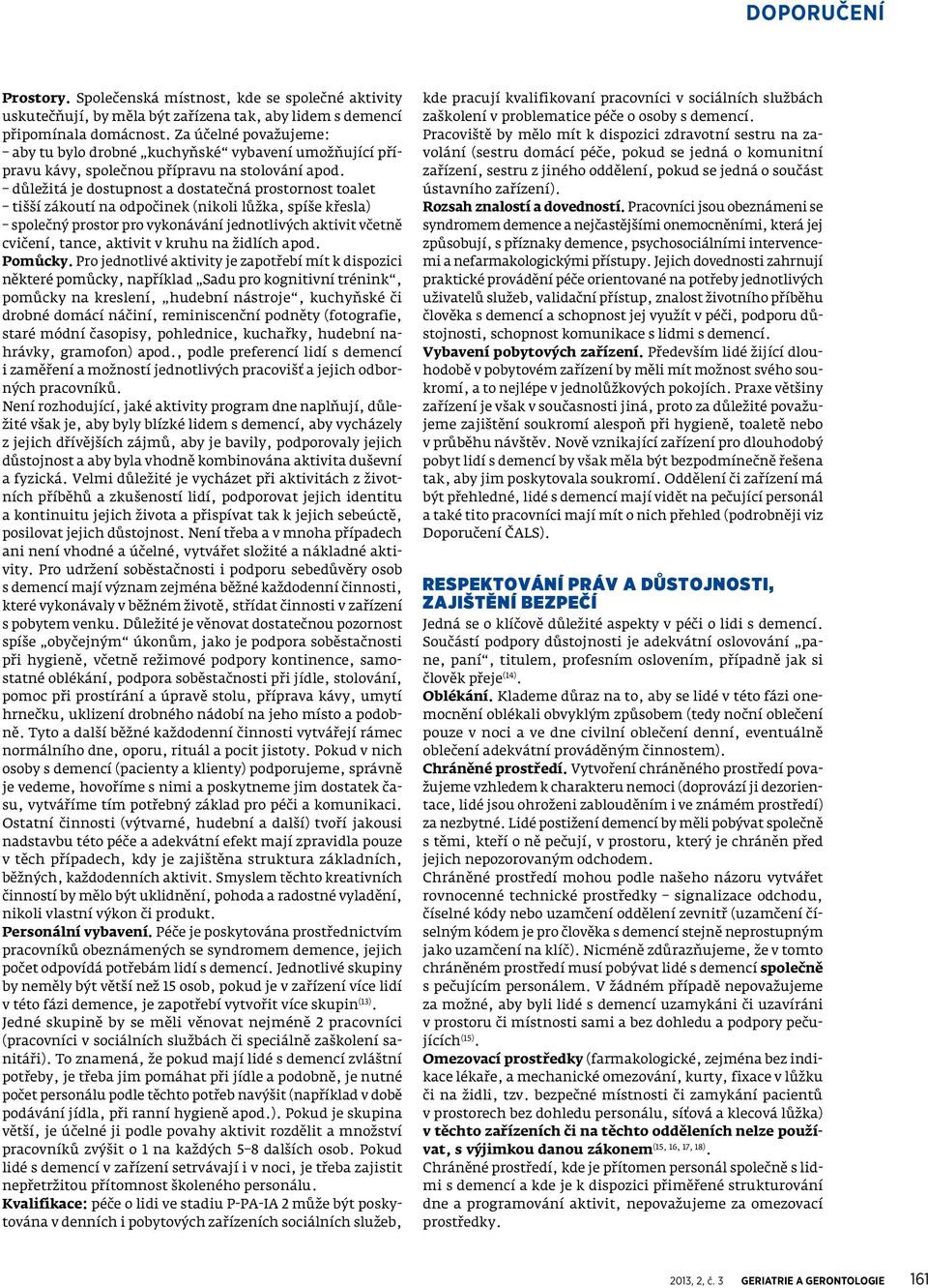 důležitá je dostupnost a dostatečná prostornost toalet tišší zákoutí na odpočinek (nikoli lůžka, spíše křesla) společný prostor pro vykonávání jednotlivých aktivit včetně cvičení, tance, aktivit v