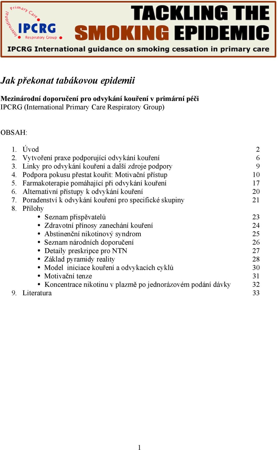 Farmakoterapie pomáhající při odvykání kouření 17 6. Alternativní přístupy k odvykání kouření 20 7. Poradenství k odvykání kouření pro specifické skupiny 21 8.