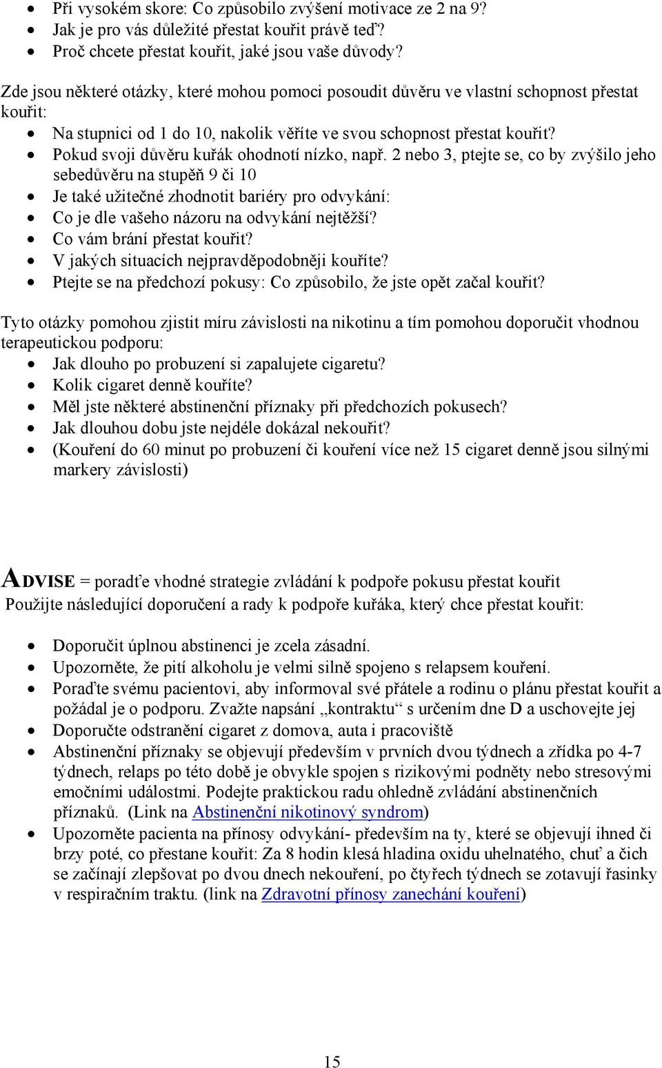 Pokud svoji důvěru kuřák ohodnotí nízko, např.