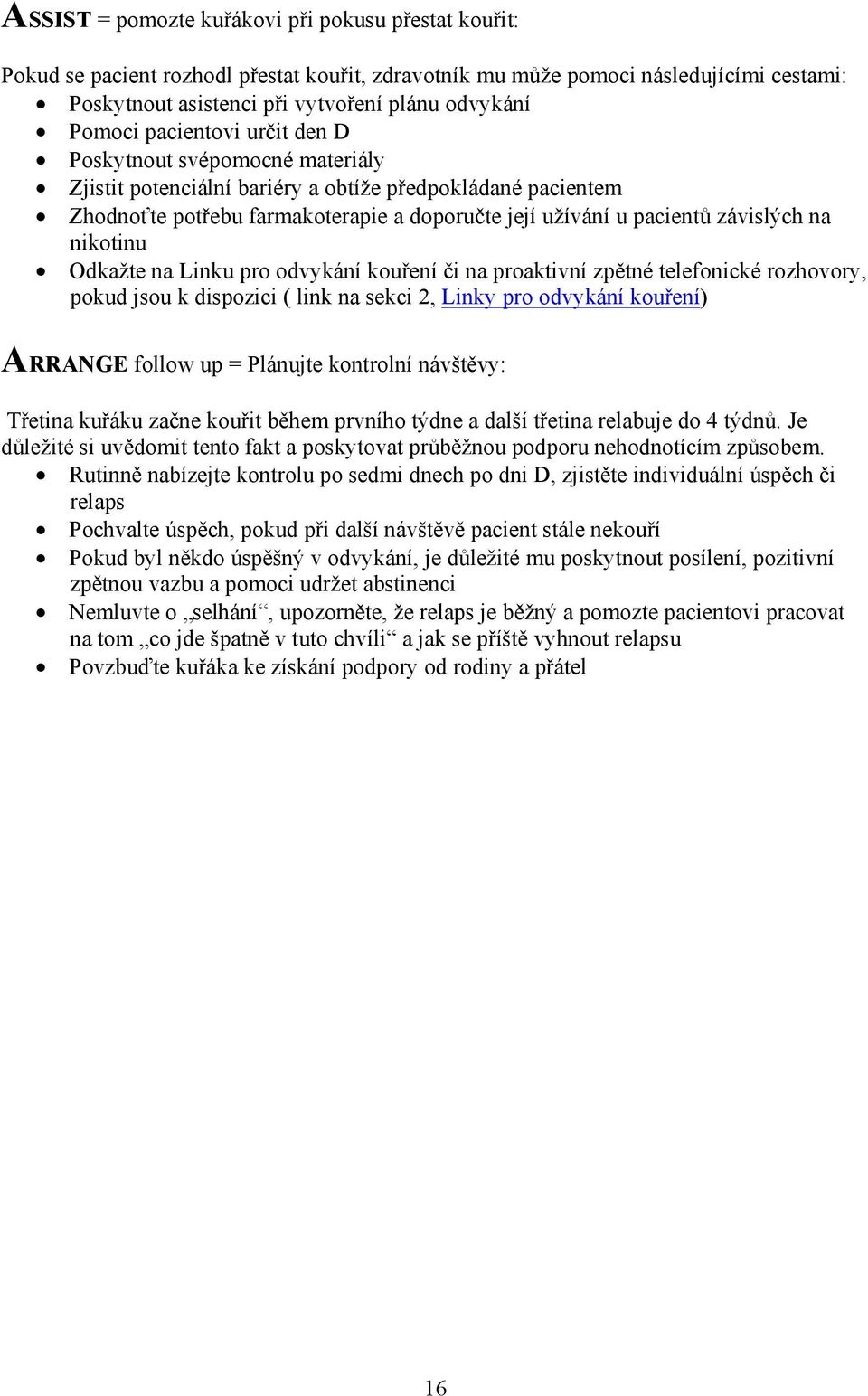 nikotinu Odkažte na Linku pro odvykání kouření či na proaktivní zpětné telefonické rozhovory, pokud jsou k dispozici ( link na sekci 2, Linky pro odvykání kouření) ARRANGE follow up = Plánujte