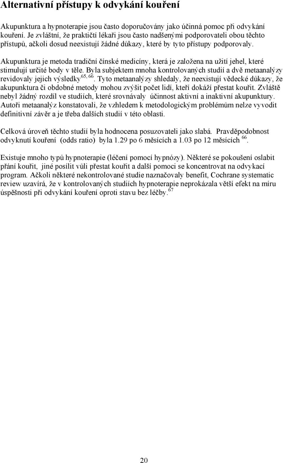 Akupunktura je metoda tradiční čínské medicíny, která je založena na užití jehel, které stimulují určité body v těle.