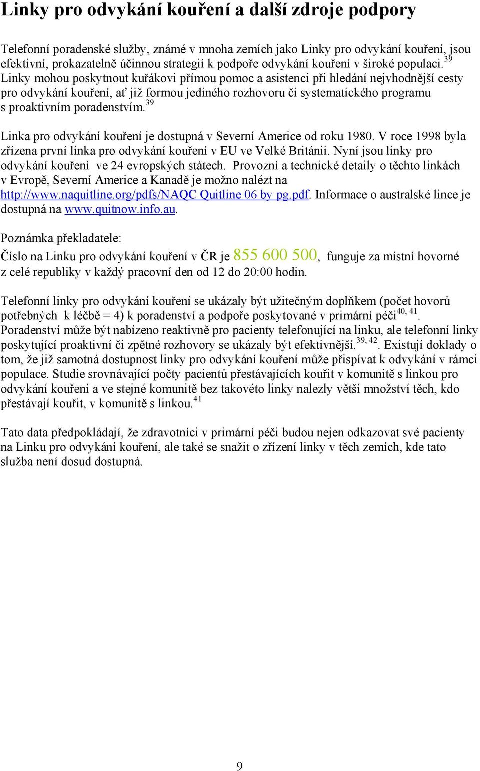 39 Linky mohou poskytnout kuřákovi přímou pomoc a asistenci při hledání nejvhodnější cesty pro odvykání kouření, ať již formou jediného rozhovoru či systematického programu s proaktivním poradenstvím.