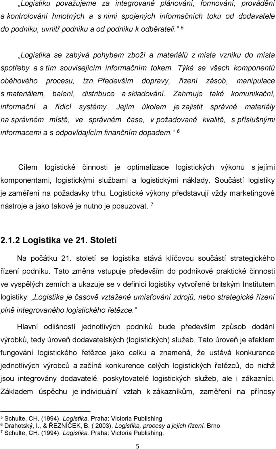 Především dopravy, řízení zásob, manipulace s materiálem, balení, distribuce a skladování. Zahrnuje také komunikační, informační a řídicí systémy.