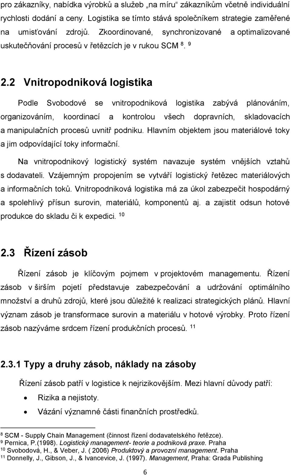 2 Vnitropodniková logistika Podle Svobodové se vnitropodniková logistika zabývá plánováním, organizováním, koordinací a kontrolou všech dopravních, skladovacích a manipulačních procesů uvnitř podniku.