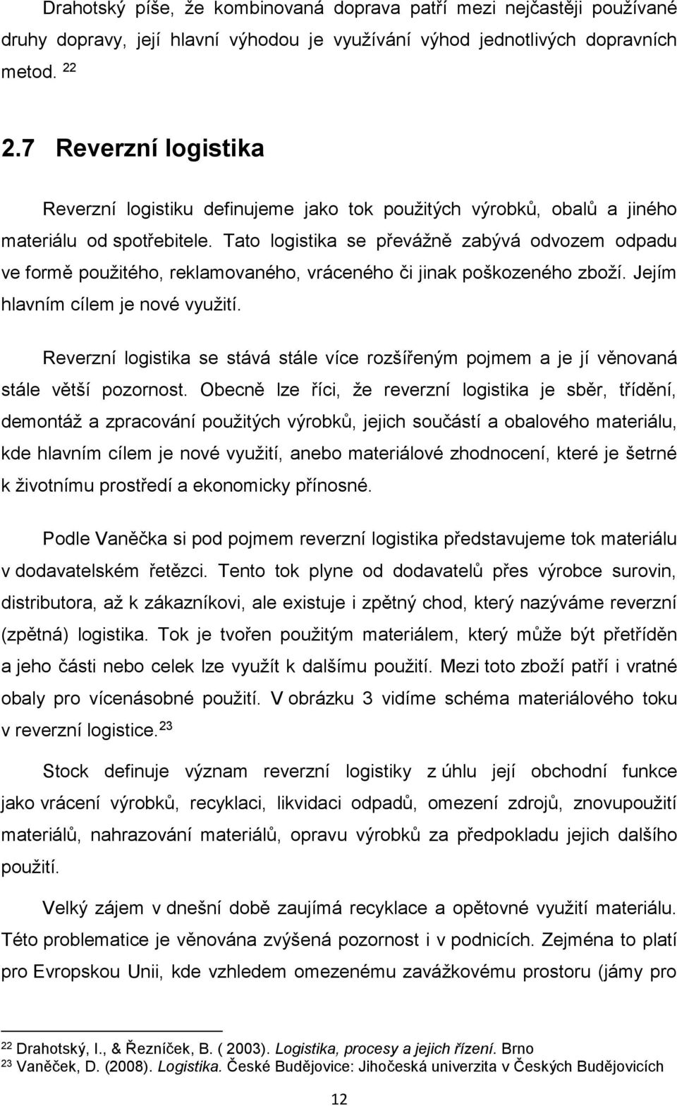 Tato logistika se převážně zabývá odvozem odpadu ve formě použitého, reklamovaného, vráceného či jinak poškozeného zboží. Jejím hlavním cílem je nové využití.