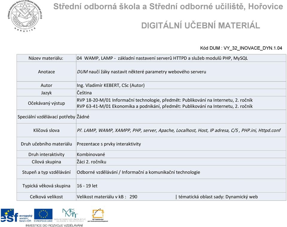 Vladimír KEBERT, CSc (Autor) Čeština RVP 18-20-M/01 Informační technologie, předmět: Publikování na Internetu, 2. ročník RVP 63-41-M/01 Ekonomika a podnikání, předmět: Publikování na Internetu, 2.