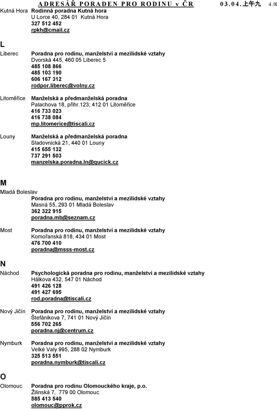 123; 412 01 Litoměřice 416 733 023 416 738 084 mp.litomerice@tiscali.cz Manželská a předmanželská poradna Sladovnická 21, 440 01 Louny 415 655 132 737 291 503 manzelska.poradna.ln@qucick.