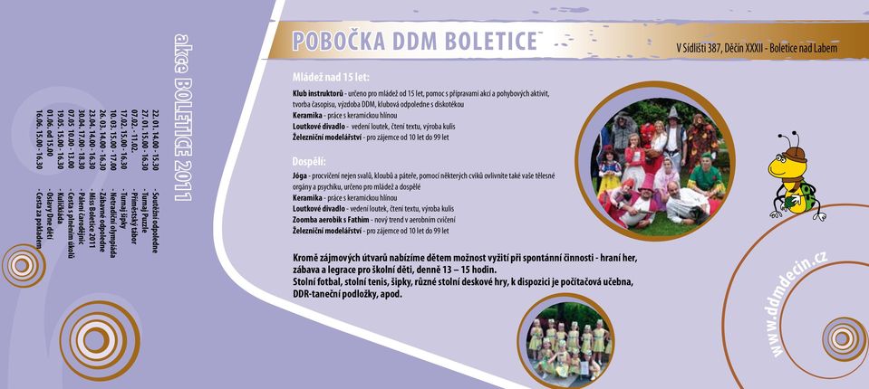 30 - Miss Boletice 2011 30.04. 17.00-18.30 - Pálení čarodějnic 07.05 10.00-13.00 - Cesta s plněním úkolů 19.05. 15.00-16.