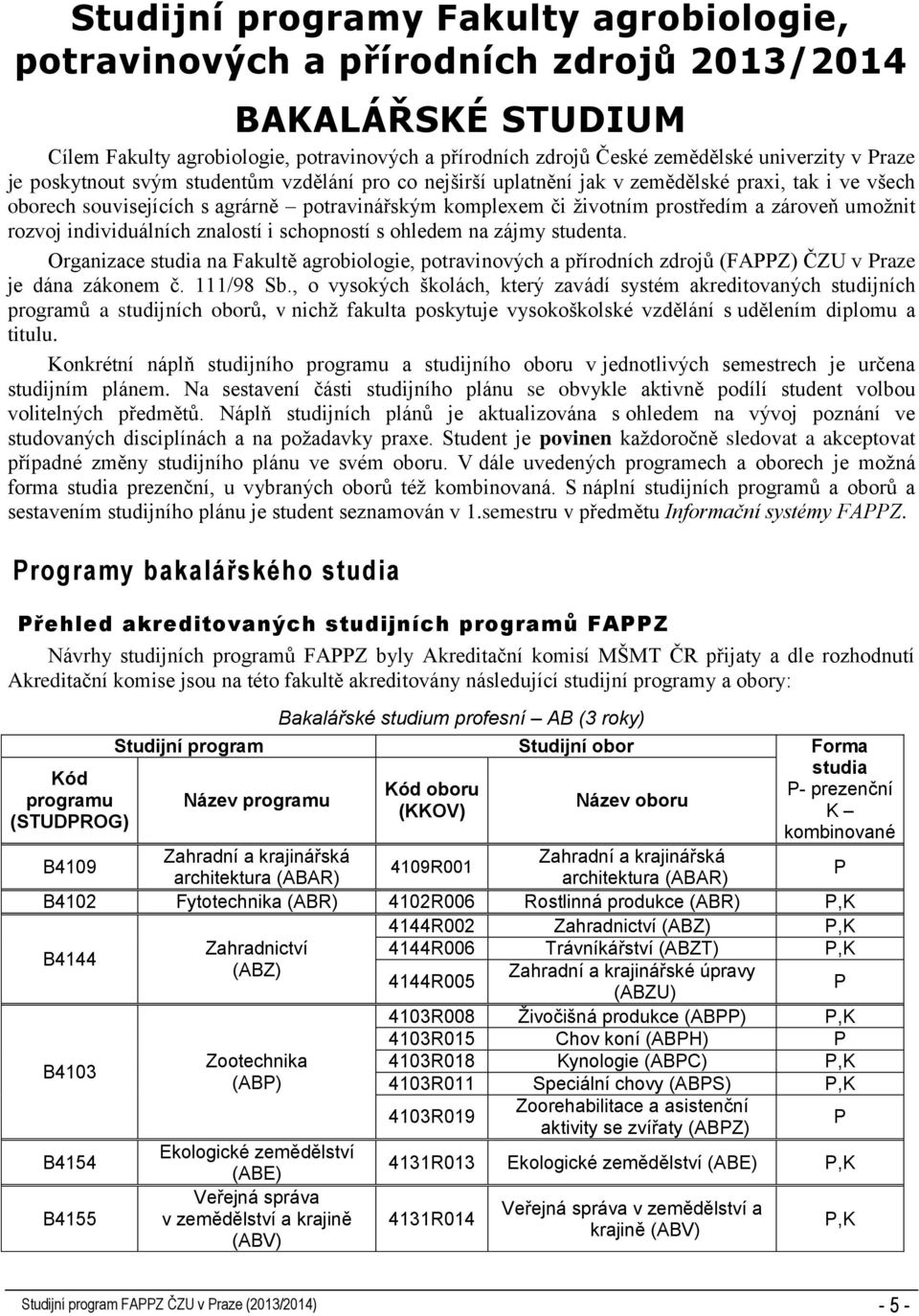 umožnit rozvoj individuálních znalostí i schopností s ohledem na zájmy studenta. Organizace studia na Fakultě agrobiologie, potravinových a přírodních zdrojů (FAPPZ) ČZU v Praze je dána zákonem č.