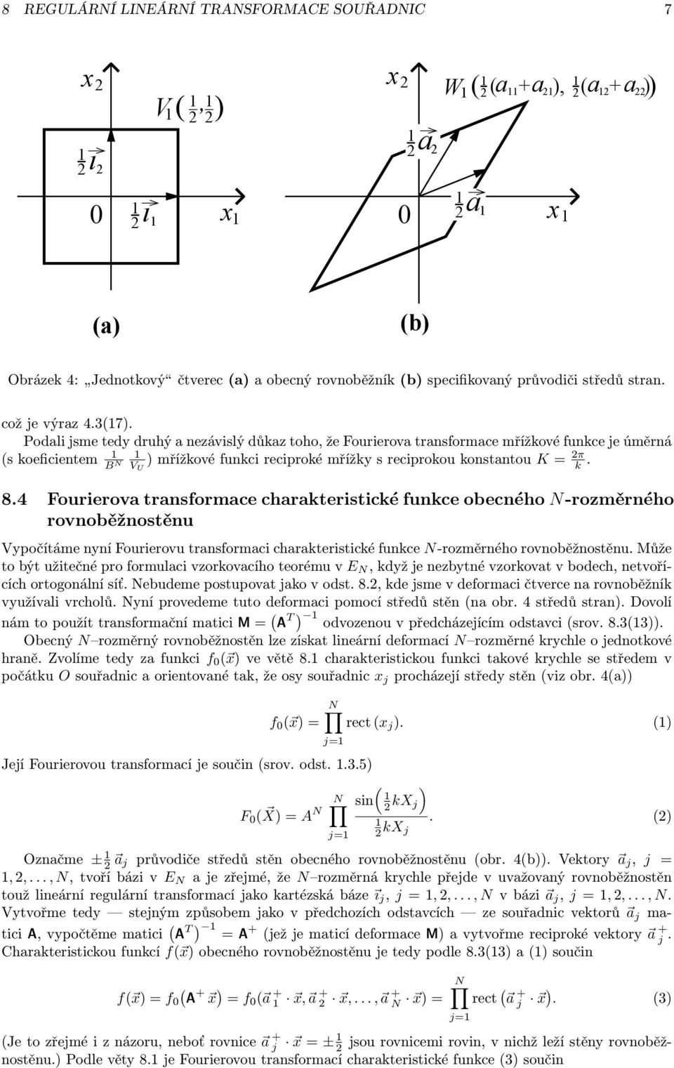 Podali jsme tedy druhý a nezávislý důkaz toho, že Fourierova transformace mřížkové funkce je úměrná s koeficientem V U mřížkové funkci reciproké mřížky s reciprokou konstantou K 2π k. 8.