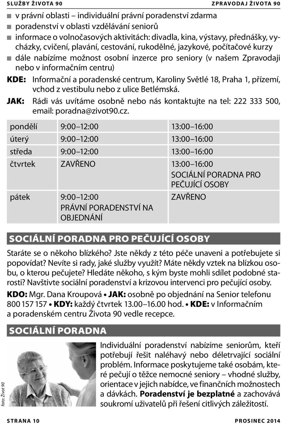 a poradenské centrum, Karoliny Světlé 18, Praha 1, přízemí, vchod z vestibulu nebo z ulice Betlémská. JAK: Rádi vás uvítáme osobně nebo nás kontaktujte na tel: 222 333 500, email: poradna@zivot90.cz.