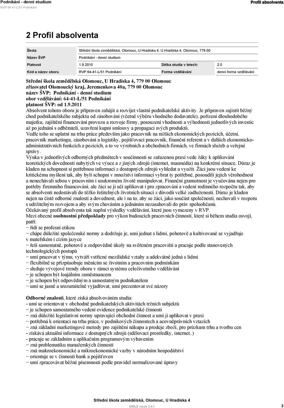 Podnikání - denní studium obor vzdělávání: 64-41-L/51 Podnikání platnost ŠVP: od 1.9.2011 Absolvent tohoto oboru je připraven zahájit a rozvíjet vlastní podnikatelské aktivity.