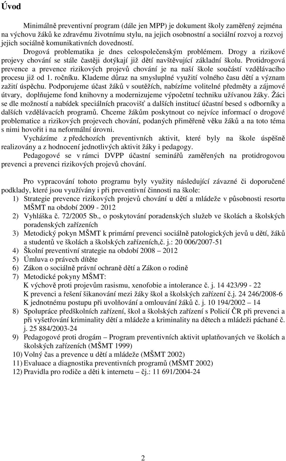 Protidrogová prevence a prevence rizikových projevů chování je na naší škole součástí vzdělávacího procesu již od 1. ročníku.